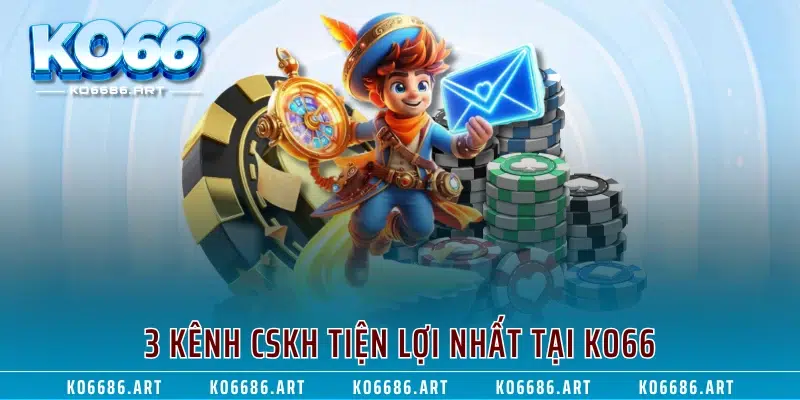 3 kênh CSKH tiện lợi nhất tại KO66