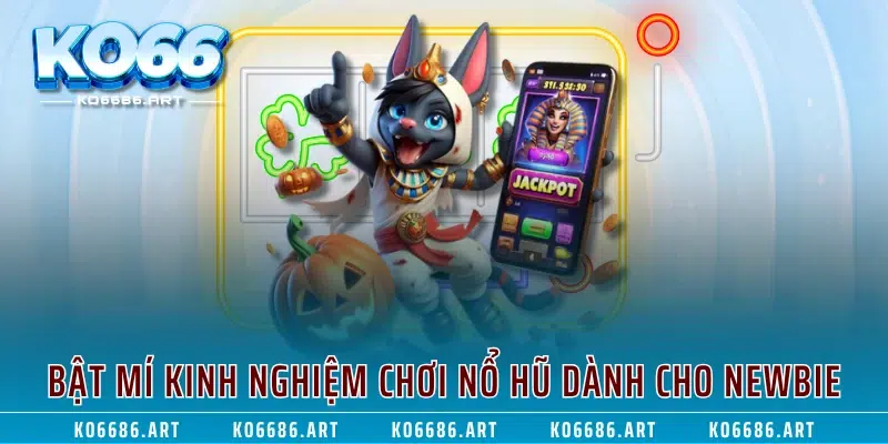 Bật mí kinh nghiệm chơi nổ hũ dành cho newbie