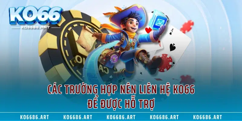 Các trường hợp nên liên hệ KO66 để được hỗ trợ