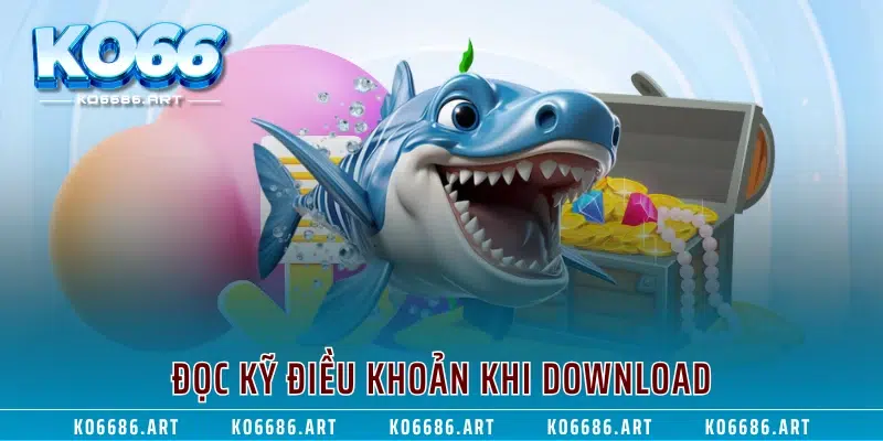 Đọc kỹ điều khoản khi download