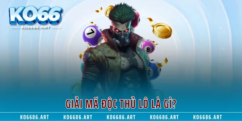 Giải mã độc thủ lô là gì?