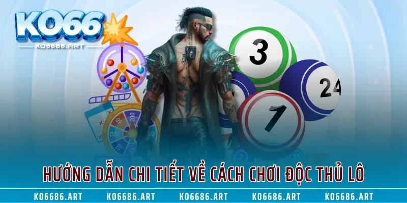 Hướng dẫn chi tiết về cách chơi độc thủ lô