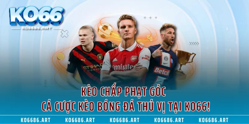 Kèo Chấp Phạt Góc - Cá Cược Kèo Bóng Đá Thú Vị Tại KO66!