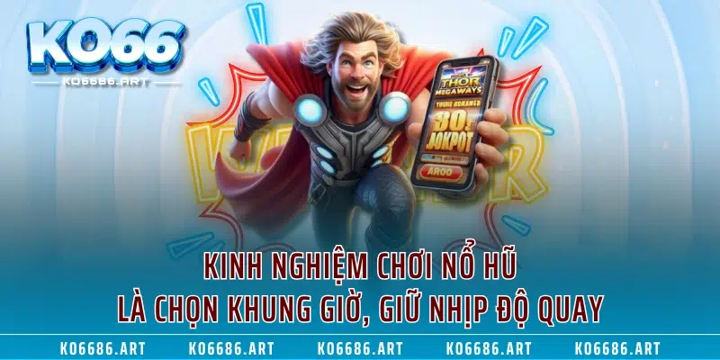 Kinh nghiệm chơi nổ hũ là chọn khung giờ, giữ nhịp độ quay
