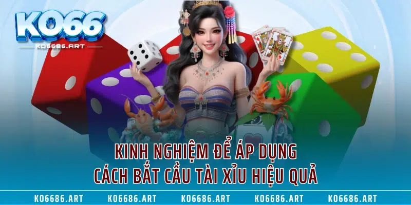 Kinh nghiệm để áp dụng cách bắt cầu tài xỉu hiệu quả