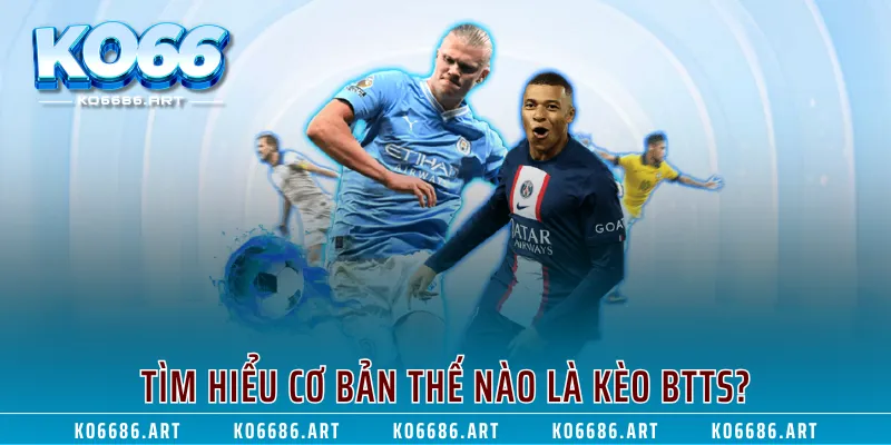 Tìm hiểu cơ bản thế nào là kèo Btts?