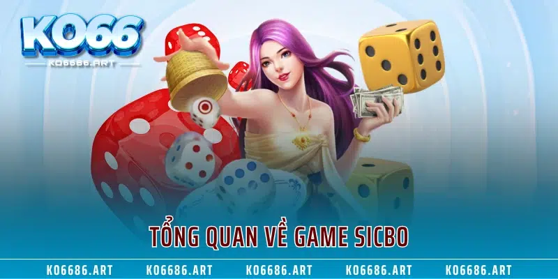 Tổng quan về game Sicbo