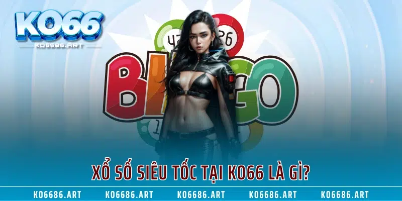Xổ số siêu tốc tại KO66 là gì?